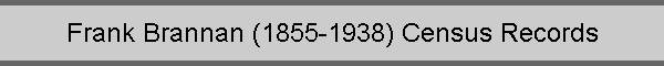 Frank Brannan (1855-1938) Census Records